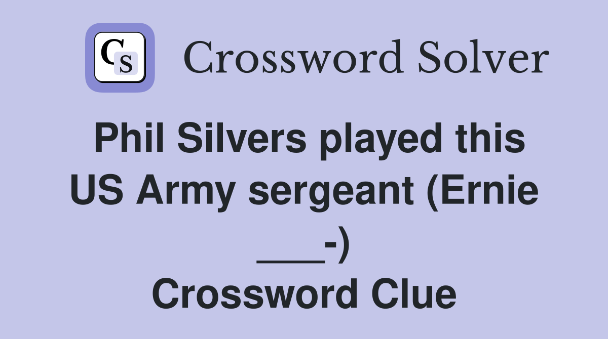 Phil Silvers played this US Army sergeant (Ernie ___) Crossword Clue